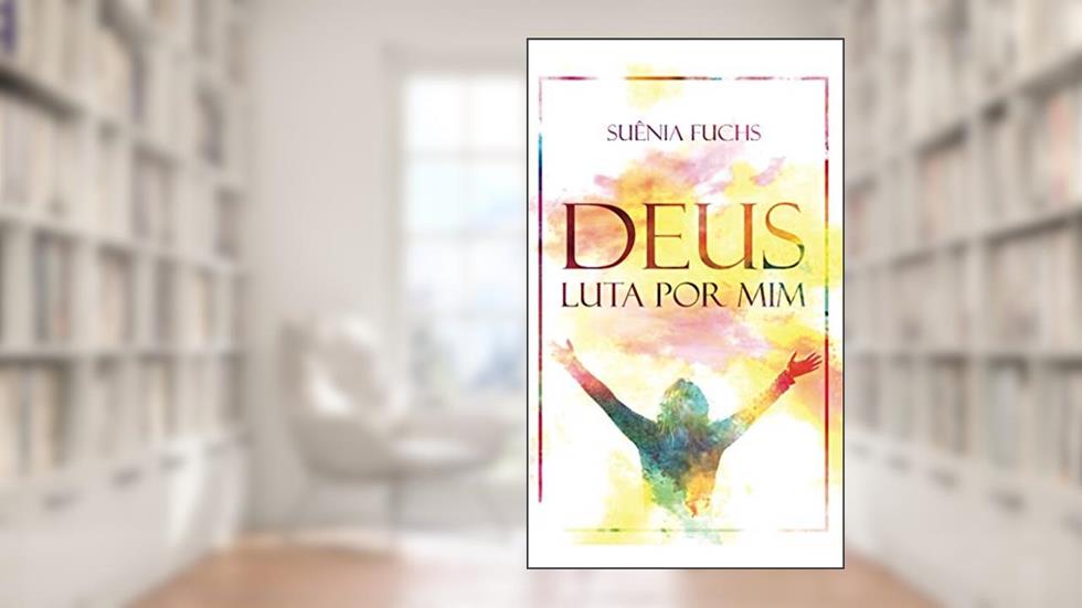 DEUS LUTA POR MIM: Amado leitor, tenho convicc?a~o de que este livro impactara? a sua vida!, do autor Suênia Fuchs; Titus Fuchs