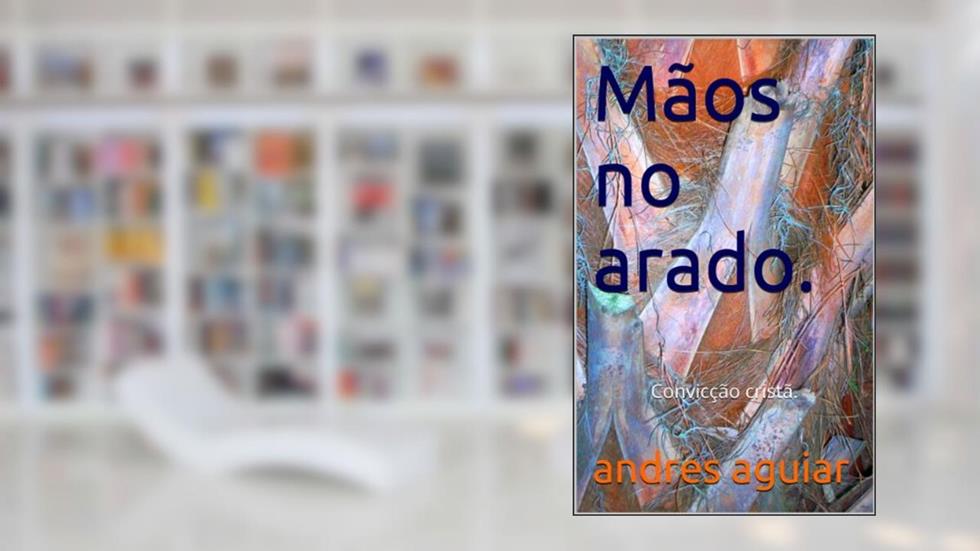 Mãos no arado.: Convicção cristã., do autor andres aguiar