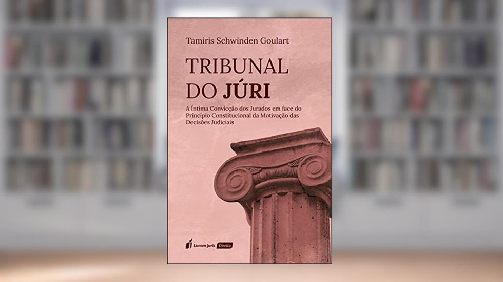 Tribunal do Júri - a Íntima Convicção dos Jurados em Face do Princípio Constitucional. 2018, do autor Tamiris Schwinden Goulart