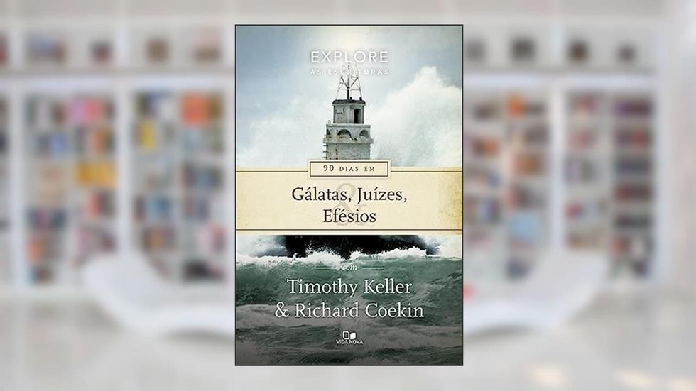 Série Explore as Escrituras - 90 Dias em Gálatas, Juízes e Efésios, do autor Timothy Keller e Richard Coekin