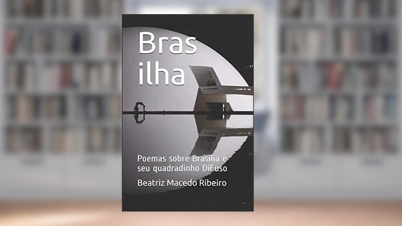 Capa de Bras ilha: Poemas sobre Brasília e seu quadradinho DiFuso, do autor Beatriz Macedo Ribeiro