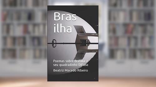 Capa de Bras ilha: Poemas sobre Brasília e seu quadradinho DiFuso, do autor Beatriz Macedo Ribeiro