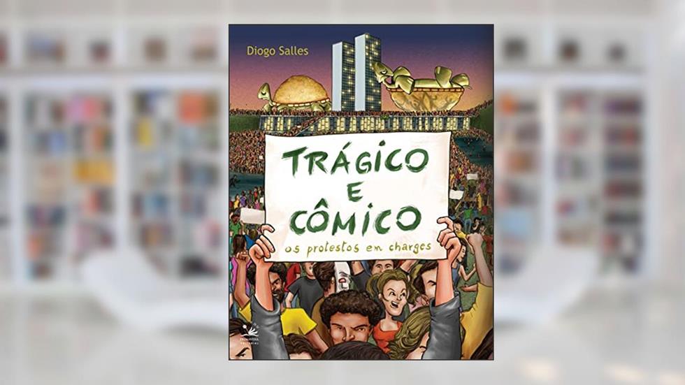 Trágico e cômico: Os protestos em charges, do autor Diogo Salles
