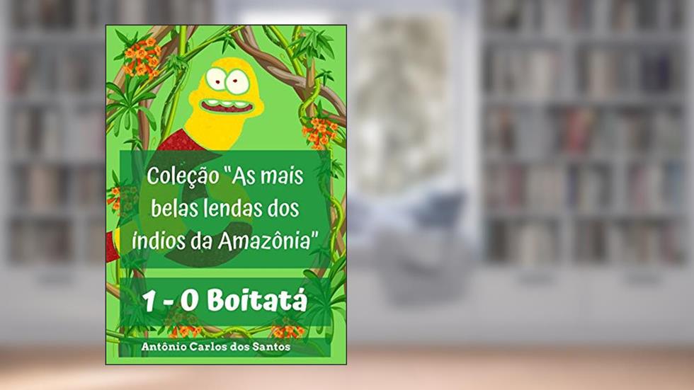 Boitatá (Coleção As mais belas lendas dos índios da Amazônia Livro 1), do autor Antônio Carlos dos Santos