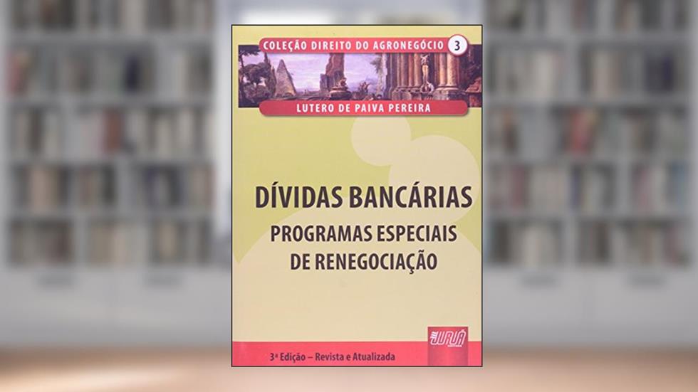 Dívidas Bancárias - Programas Especiais de Renegociação - Coleção Direito do Agronegócio - Volume III, do autor Lutero de Paiva Pereira