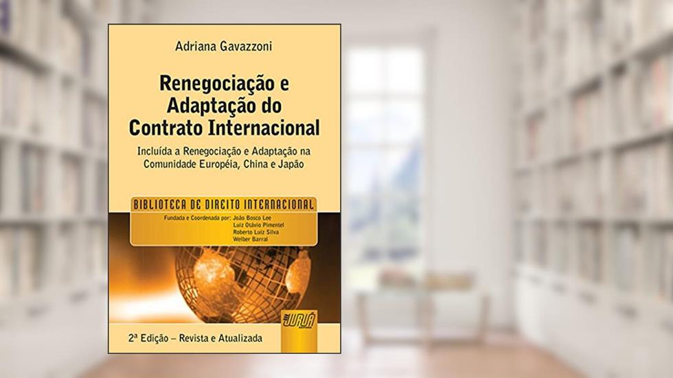 Renegociação e Adaptação do Contrato Internacional, A: Biblioteca de Direito Internacional - Prefácio de João Bosco Lee, do autor Adriana Gavazzoni
