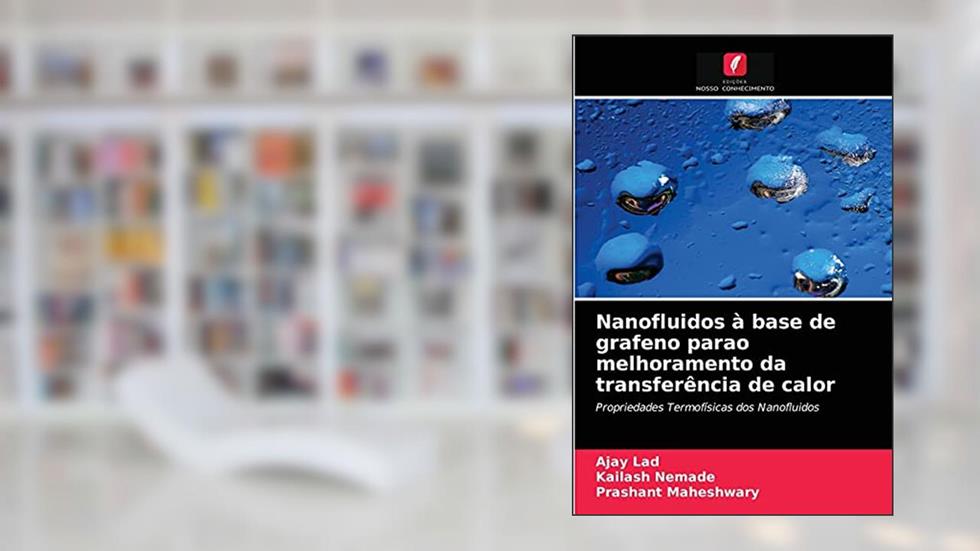 Nanofluidos à base de grafeno parao melhoramento da transferência de calor: Propriedades Termofísicas dos Nanofluidos, do autor Ajay Lad; Kailash Nemade; Prashant Maheshwary