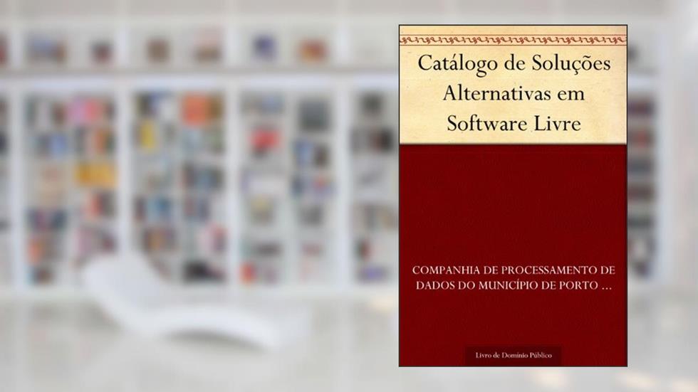 Catálogo de Soluções Alternativas em Software Livre, do autor Companhia de Processamento de Dados do Município de Porto Alegre - PROCEMPA