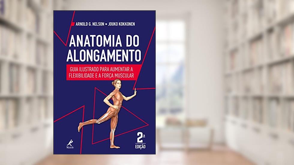 Anatomia do alongamento: guia ilustrado para aumentar a flexibilidade e a força muscular, do autor Arnold G. Nelson; Jouko Kokkonen
