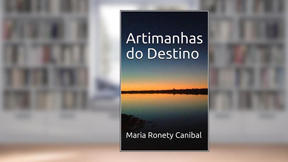 Artimanhas do Destino, do autor Maria Ronety Canibal