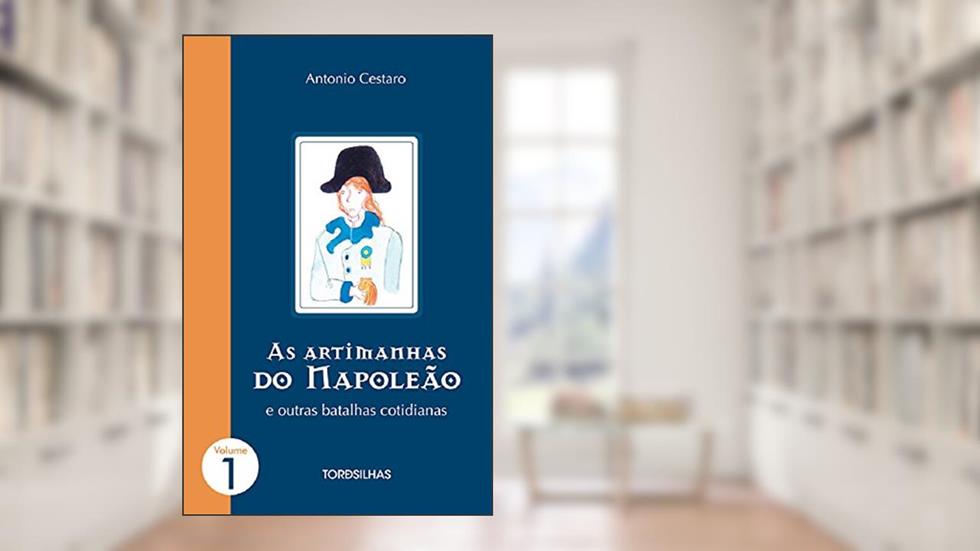 As Artimanhas do Napoleão e outras batalhas cotidianas (Parte 1 - 5 contos), do autor Antonio Cestaro