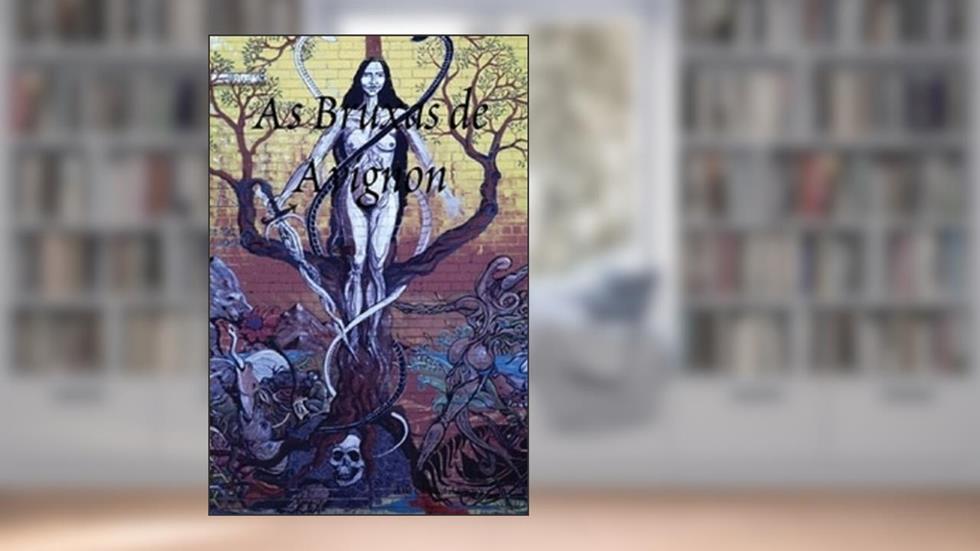 As Bruxas de Avignon: Enigmas e artimanhas usadas na Europa Medieval para sufocar o verdadeiro poder sobrenatural, do autor Ana Claudia Antunes