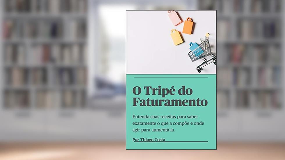 O Tripé do Faturamento: Entenda suas receitas para saber exatamente o que a compõe e onde agir para aumentá-la., do autor Thiago Costa