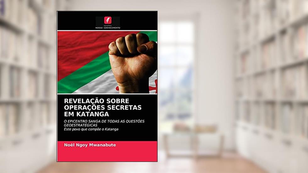 REVELAÇÃO SOBRE OPERAÇÕES SECRETAS EM KATANGA: O EPICENTRO SANGA DE TODAS AS QUESTÕES GEOESTRATÉGICASEste povo que compõe o Katanga, do autor Noël Ngoy Mwanabute