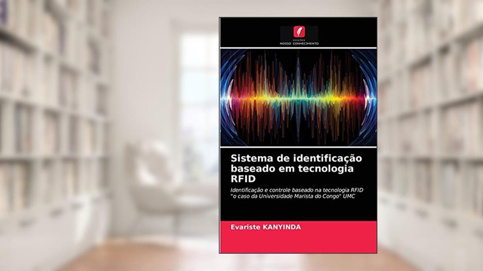 Sistema de identificação baseado em tecnologia RFID: Identificação e controle baseado na tecnologia RFID "o caso da Universidade Marista do Congo" UMC, do autor Evariste KANYINDA
