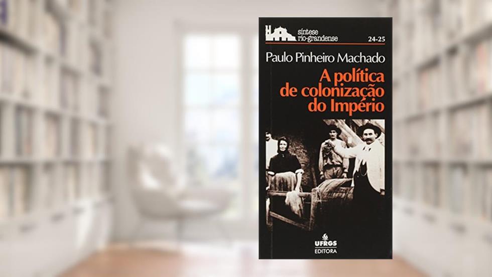 A Politica De Colonizacao Do Imperio (Sintese Rio-Grandense) (Portuguese Edition), do autor Paulo Pinheiro Machado