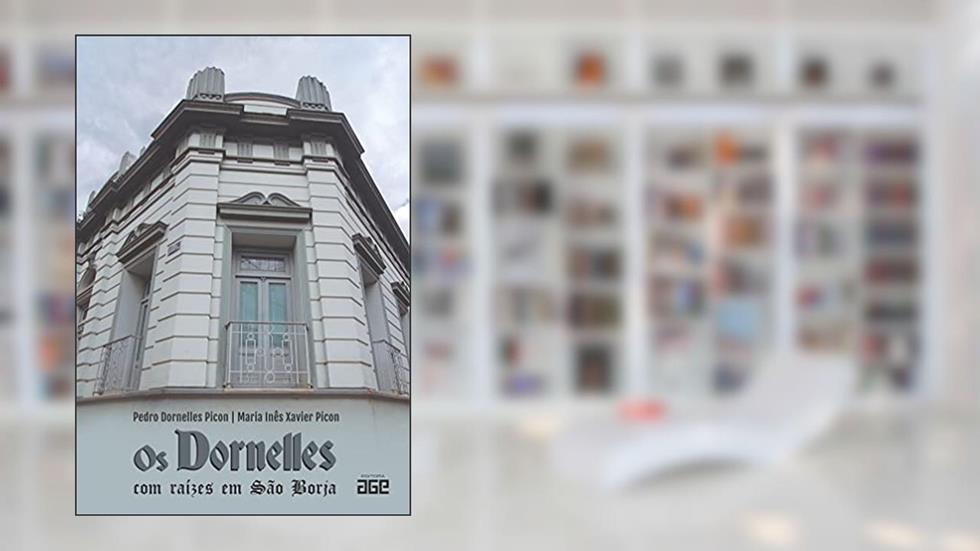 Os Dornelles com raízes em São Borja, do autor Pedro Dornelles Picon; Maria Inês Xavier Picon