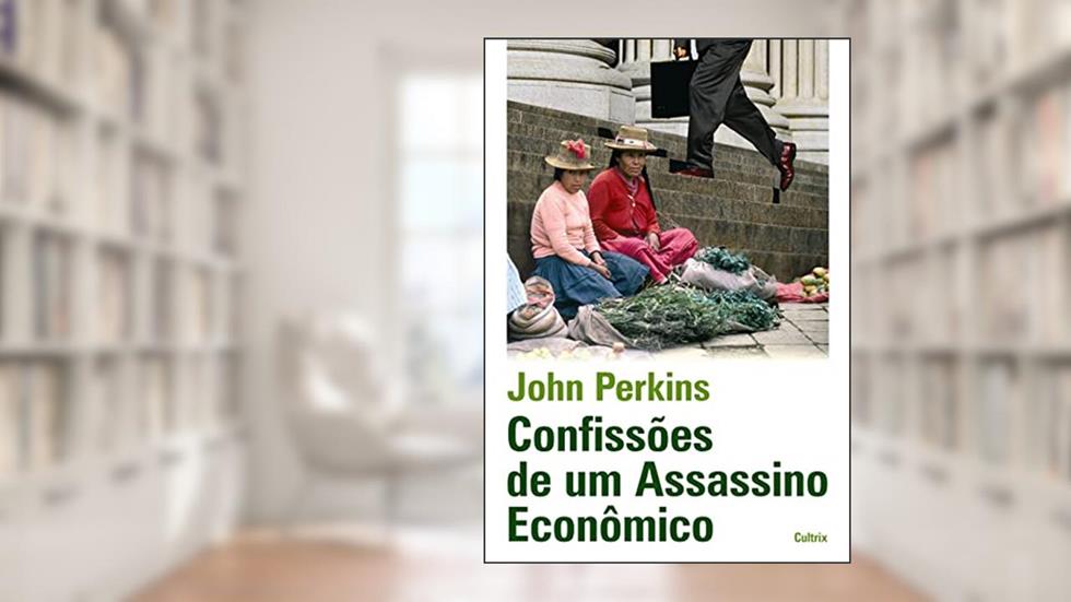 Confissões de um Assassino Econômico, do autor John Perkins