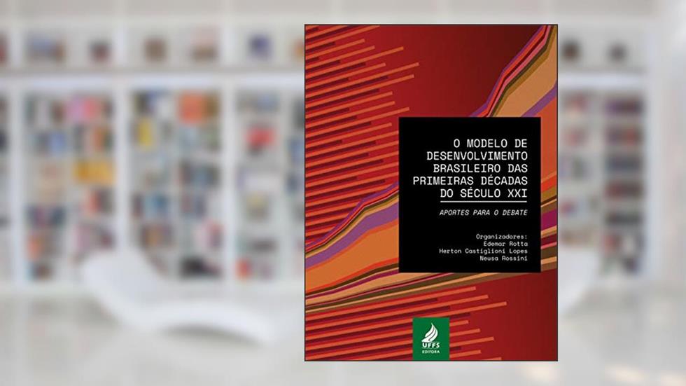 O modelo de desenvolvimento brasileiro das primeiras décadas do século XXI: aportes para o debate, do autor Edemar Rotta; Herton Castiglioni Lopes; Neusa Rossini