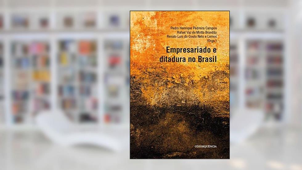 Empresariado E Ditadura No Brasil, do autor Pedro Henrique Pedreira Campos; Rafael Vaz Da Motta Brandão; Renato Luís Do Couto Neto E Lemos