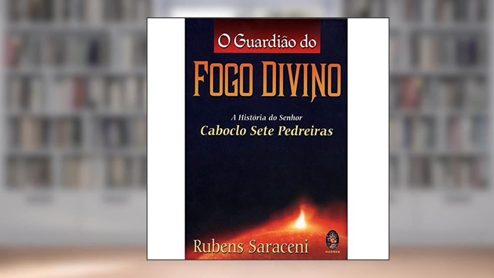 Guardião do fogo divino, O: A história do senhor Caboclo Sete Pedreiras, do autor Rubens Saraceni