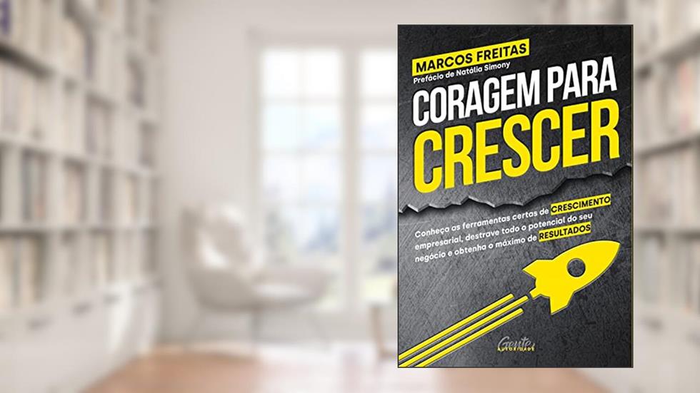 Coragem para crescer: Conheça as ferramentas certas de crescimento empresarial, destrave todo o potencial do seu negócio e obtenha o máximo de resultados, do autor Marcos Freitas