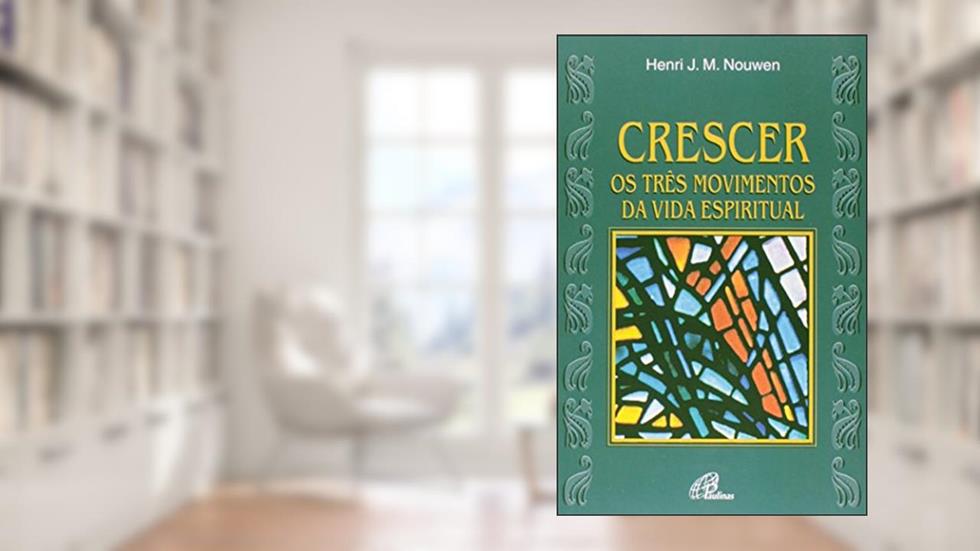 Crescer. Os Três Movimentos da Vida Espiritual, do autor Henri J. M. Nouwen
