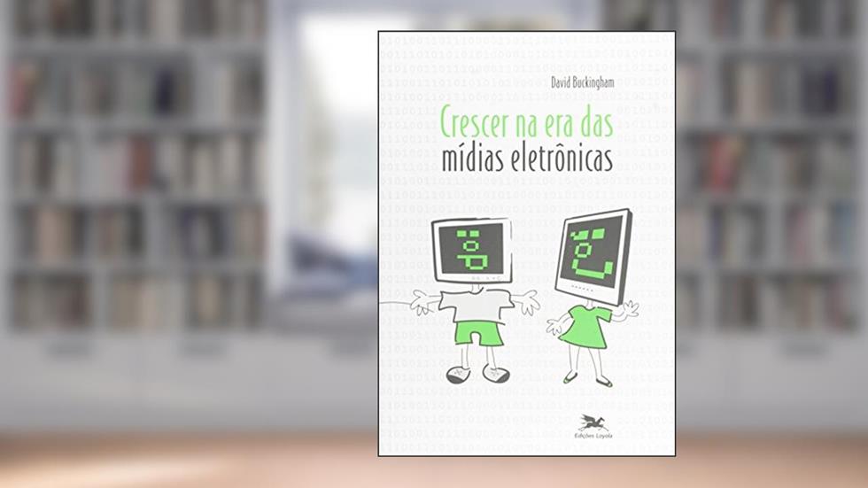 Crescer na era das mídias eletrônicas, do autor David Buckingham