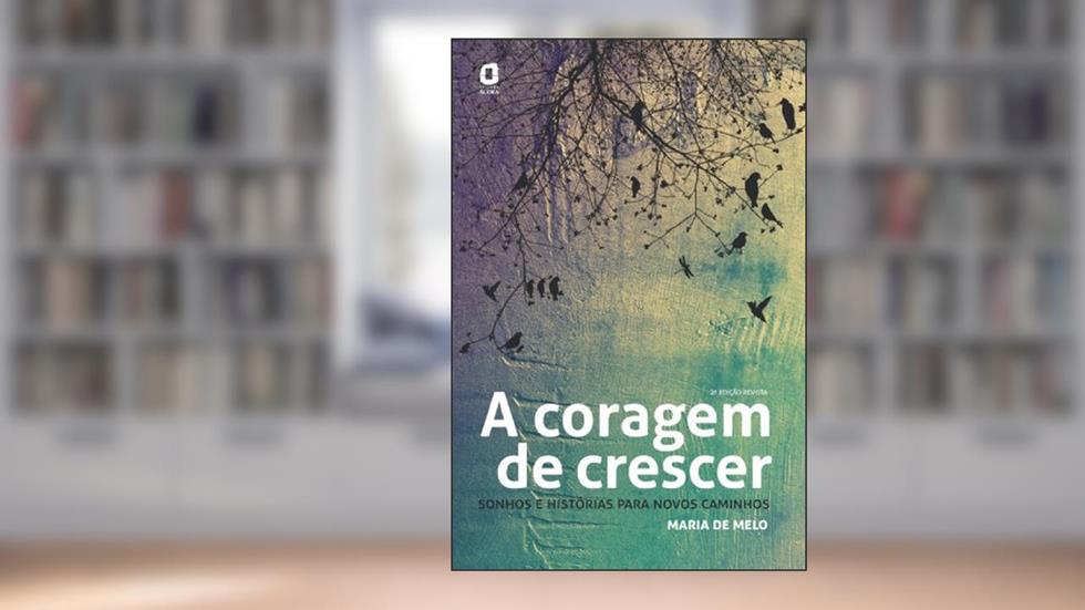 A CORAGEM DE CRESCER: SONHOS E HISTÓRIAS PARA NOVOS CAMINHOS, do autor MARIA DE MELO AZEVEDO