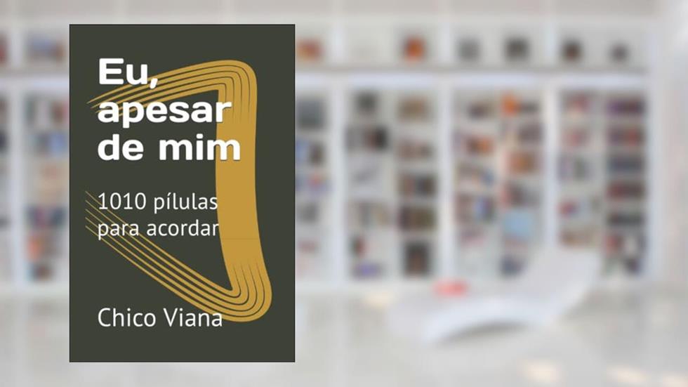 Eu, apesar de mim: 1010 pílulas para acordar (Portuguese Edition), do autor Chico Viana