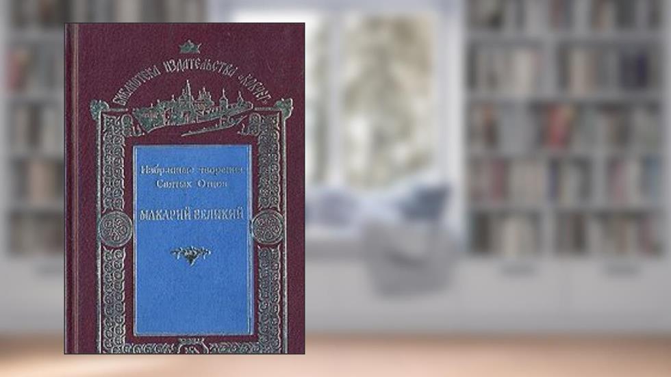 Makariy Velikiy. Izbrannye tvoreniya Svyatyh Ottsov, do autor Svyatoy Makariy Velikiy