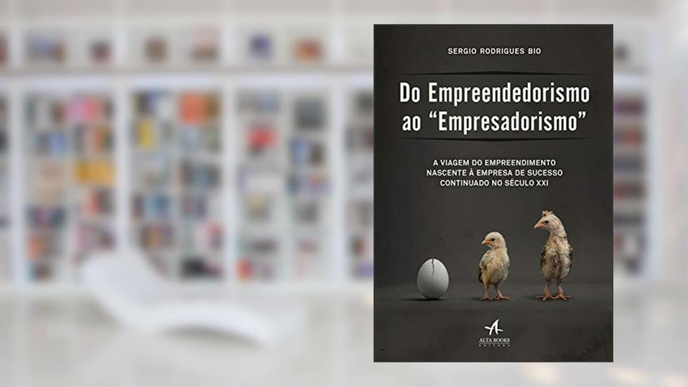 Do Empreendedorismo ao "empresadorismo": a Viagem do Empreendimento Nascente à Empresa de Sucesso Continuado no Século XXI, do autor Sérgio Rodrigues Bio