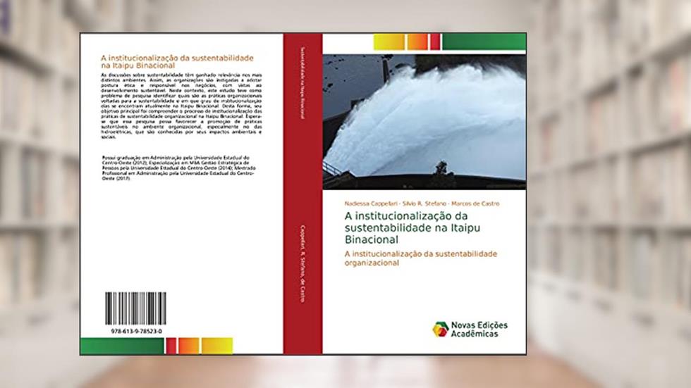 A institucionalização da sustentabilidade na Itaipu Binacional: A institucionalização da sustentabilidade organizacional, do autor Nadiessa Cappellari; Silvio R. Stefano; Marcos de Castro