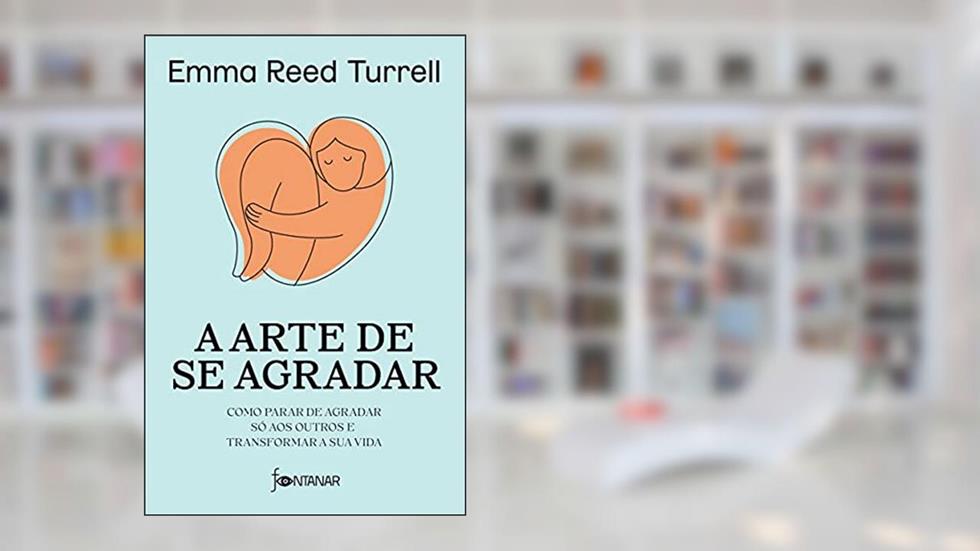 A arte de se agradar: Como parar de agradar só aos outros e transformar a sua vida, do autor Emma Reed Turrell