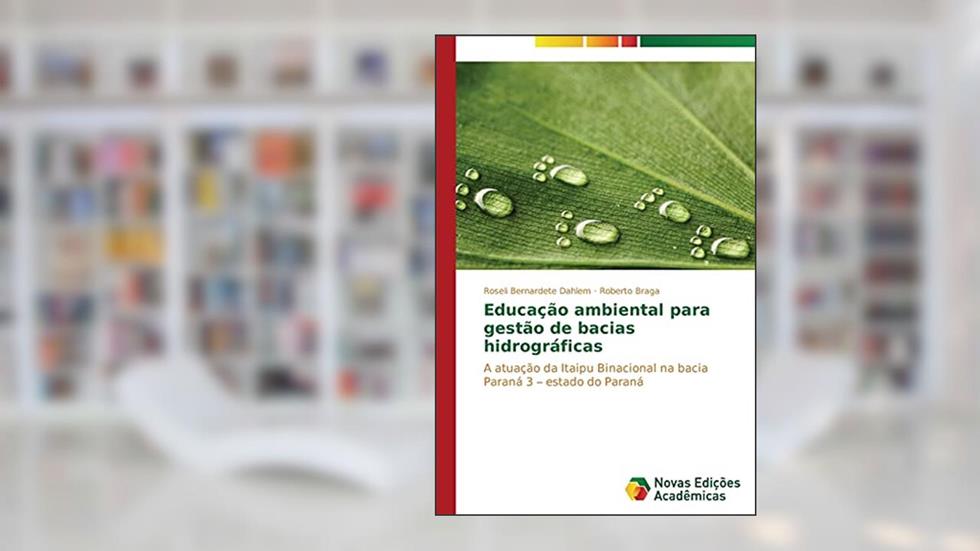 Educação ambiental para gestão de bacias hidrográficas: A atuação da Itaipu Binacional na bacia Paraná 3 ¿ estado do Paraná, do autor Dahlem Roseli Bernardete; Braga Roberto