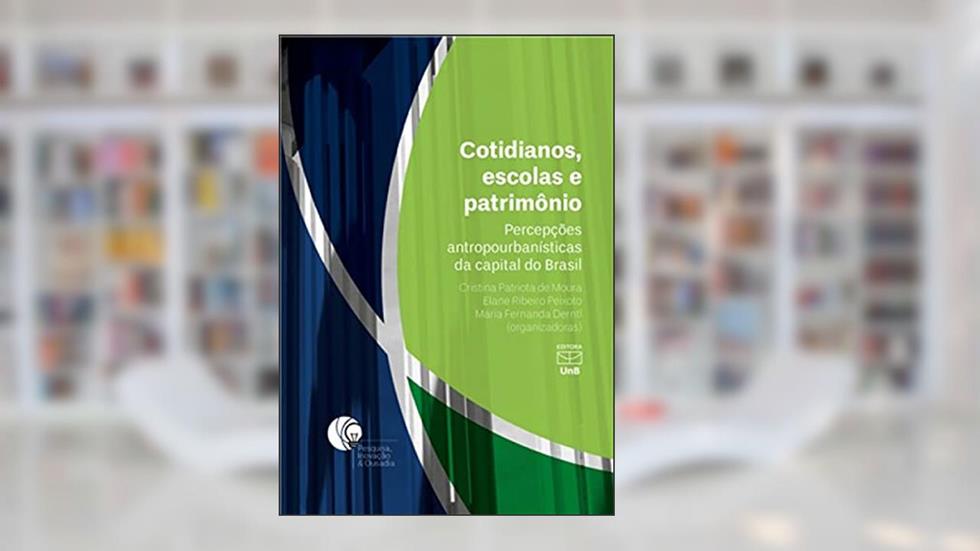 Cotidianos, Escolas e Patrimônio. Percepções Antropourbanísticas da Capital do Brasil, do autor Cristina Patriota De Moura