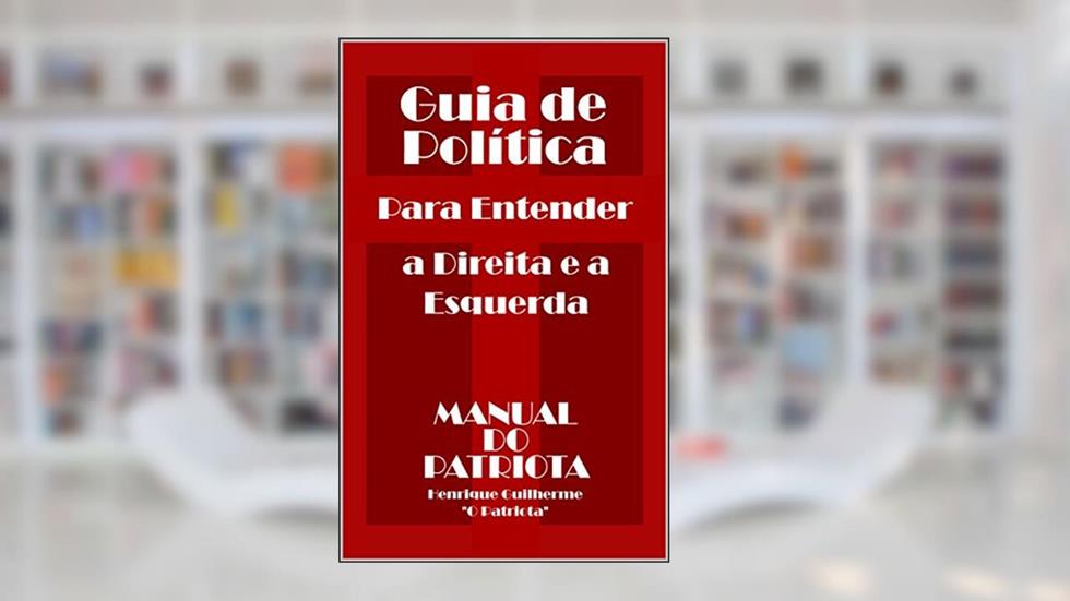 Guia de Política: Para Entender a Direita e a Esquerda, do autor Henrique Guilherme; O Patriota