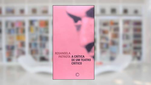 Capa de A crítica de um teatro crítico, do autor Rosangela Patriota
