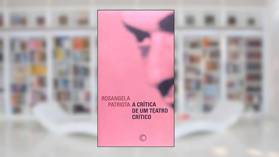 A crítica de um teatro crítico, do autor Rosangela Patriota
