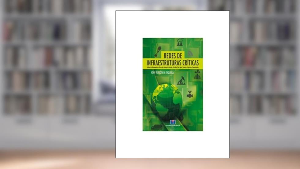 Redes de Infraestruturas Críticas: Análise de Desempenho de Riscos dos Setores de Energia, Petróleo, Gás, água, Finanças, Logística e Comunicações, do autor Iony Patriota de Siqueira