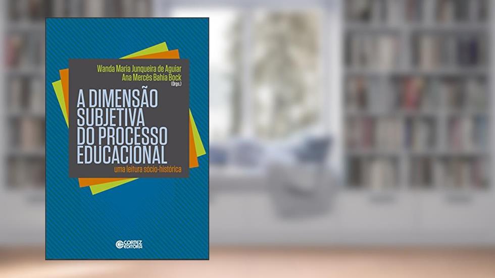 A dimensão subjetiva do processo educacional, do autor Ana M. Bahia Bock