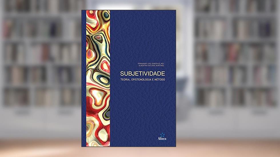 Subjetividade: Teoria, epistemologia e método, do autor Fernando Luis González Rey; Albertina Mitjáns Martínez