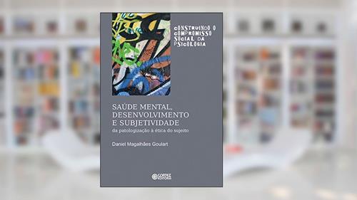 Capa de Saúde Mental, Desenvolvimento e Subjetividade: da patologização à ética do sujeito, do autor Daniel Magalhães Goulart