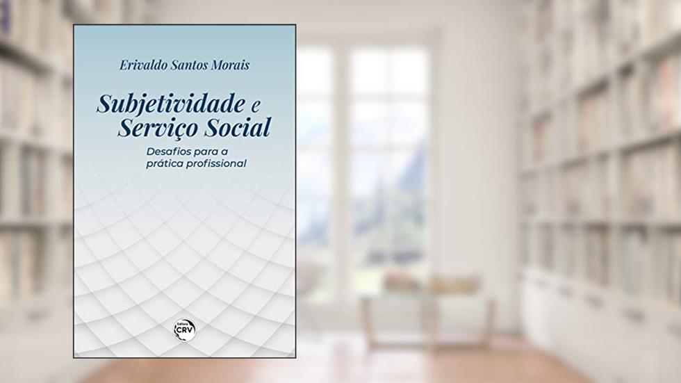 Subjetividade e serviço social: desafios para a prática profissional, do autor Erivaldo Santos Morais