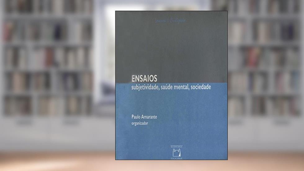 Ensaios: subjetividade, saúde mental, sociedade (Colec?a~o Loucura & civilizac?a~o), do autor Paulo Amarante