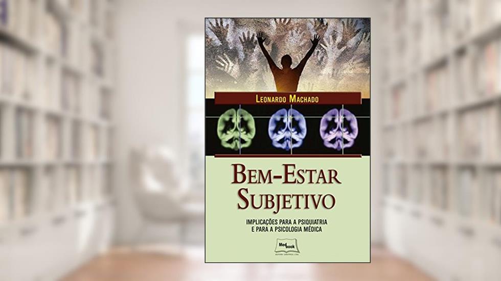 Bem-estar subjetivo: Implicações para a psiquiatria e para a psicologia médica, do autor Leonardo Machado