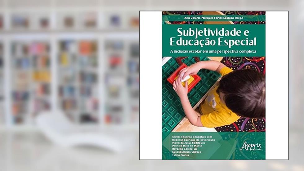 Subjetividade e educação especial: a inclusão escolar em uma perspectiva complexa, do autor Ana Valéria Marques Fortes (Organizador) Lustosa