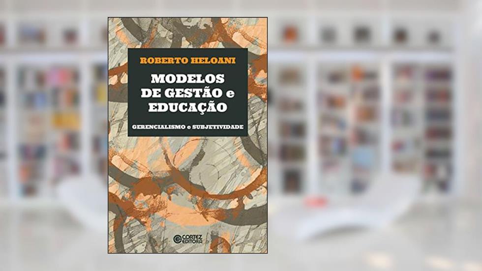 Modelos de gestão e educação - Gerencialismo e subjetividade: Gerencialismo e subjetividade, do autor Roberto Heloani