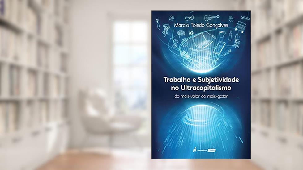 Trabalho E Subjetividade No Ultracapitalismo - 2021, do autor Márcio Toledo Gonçalves