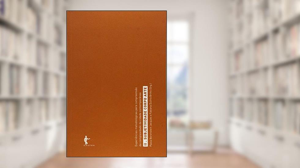 Subjetividade, Corpo e Arte - Tomo 2. Coleção Experiências Metodológicas, do autor Paola Berenstein Jacques